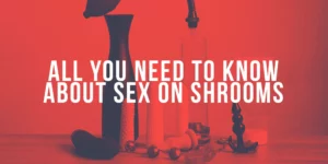 sex on shrooms